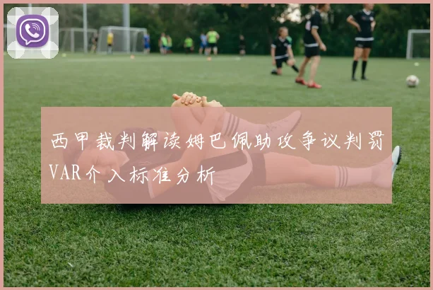 西甲裁判解读姆巴佩助攻争议判罚VAR介入标准分析