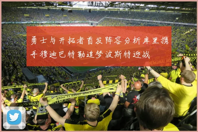 勇士与开拓者首发阵容分析库里携手穆迪巴特勒追梦波斯特迎战